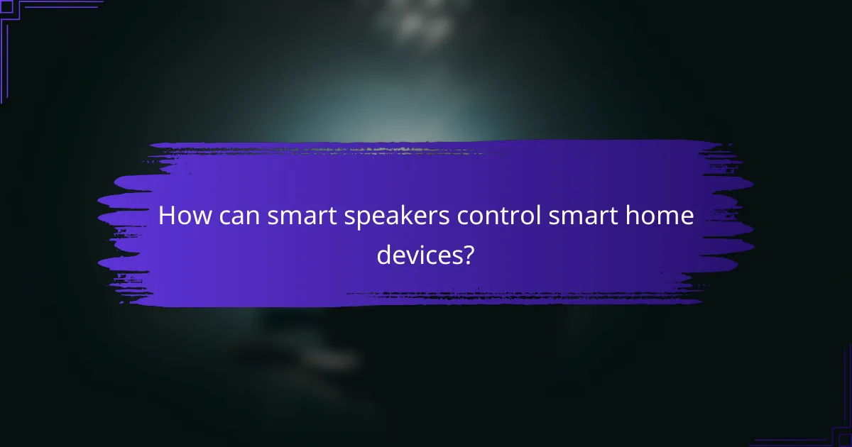 How can smart speakers control smart home devices?