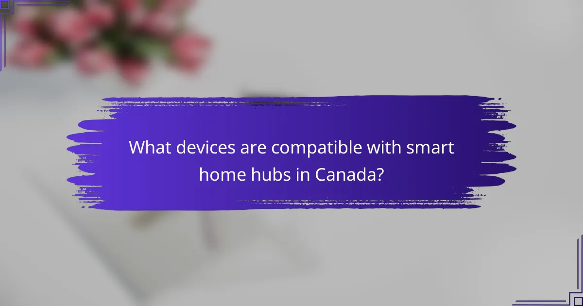 What devices are compatible with smart home hubs in Canada?